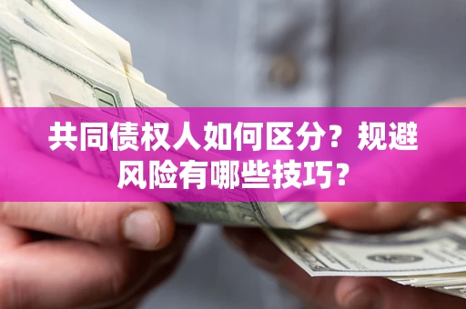 济南共同债权人如何区分？规避风险有哪些技巧？