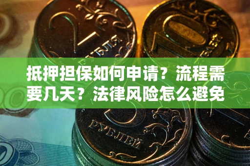 济南抵押担保如何申请？流程需要几天？法律风险怎么避免？避坑指南
