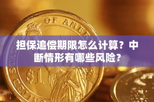 济南担保追偿期限怎么计算？中断情形有哪些风险？