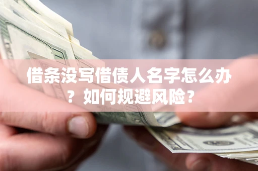 济南借条没写借债人名字怎么办？如何规避风险？