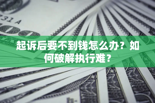济南起诉后要不到钱怎么办？如何破解执行难？