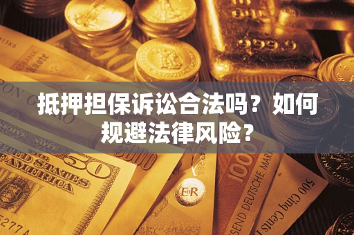 济南抵押担保诉讼合法吗？如何规避法律风险？