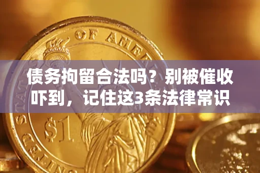 济南债务拘留合法吗?别被催收吓到,记住这3条法律常识 济南债务拘留合法吗?别被催收吓到,记住这3条法律常识