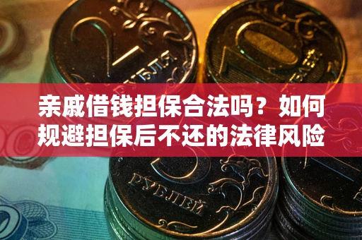 济南亲戚借钱担保合法吗？如何规避担保后不还的法律风险？