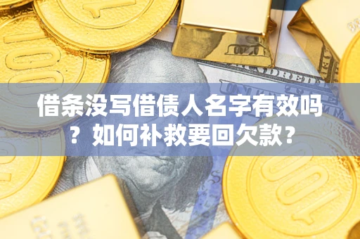 济南借条没写借债人名字有效吗？如何补救要回欠款？