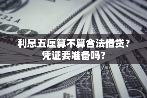 济南利息五厘算不算合法借贷？凭证要准备吗？