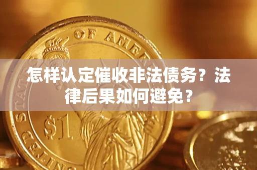 济南怎样认定催收非法债务？法律后果如何避免？
