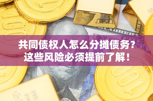 济南共同债权人怎么分摊债务？这些风险必须提前了解！