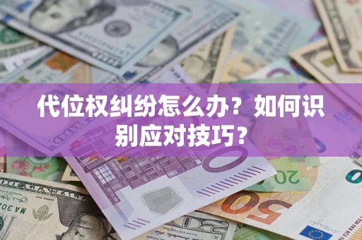 济南代位权纠纷怎么办？如何识别应对技巧？