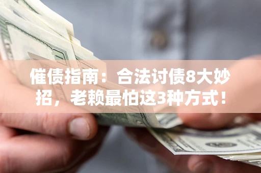 济南催债指南：合法讨债8大妙招，老赖最怕这3种方式！