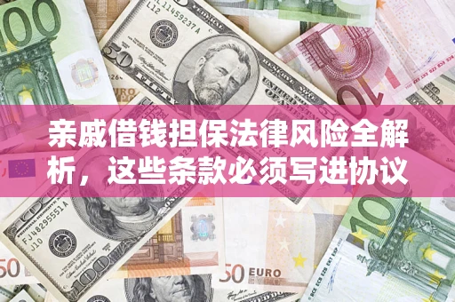 济南亲戚借钱担保法律风险全解析，这些条款必须写进协议
