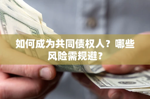 济南如何成为共同债权人？哪些风险需规避？