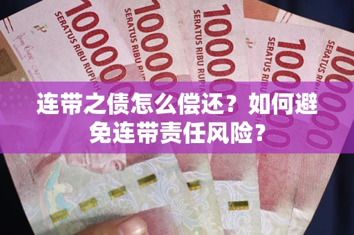 济南连带之债怎么偿还？如何避免连带责任风险？